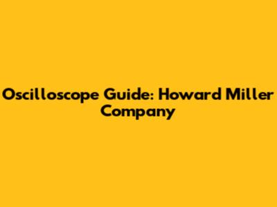 Oscilloscope Guide: Howard Miller Company