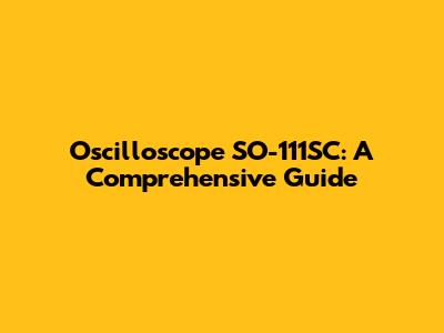 Oscilloscope SO-111SC: A Comprehensive Guide