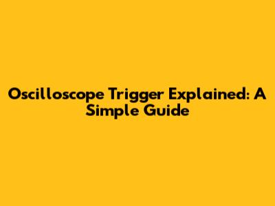 Oscilloscope Trigger Explained: A Simple Guide