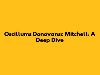 Oscillums Donovansc Mitchell: A Deep Dive
