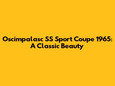 Oscimpalasc SS Sport Coupe 1965: A Classic Beauty
