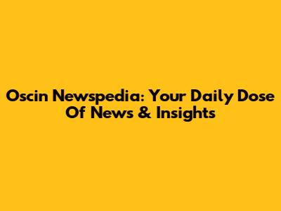 Oscin Newspedia: Your Daily Dose Of News & Insights