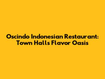 Oscindo Indonesian Restaurant: Town Hall's Flavor Oasis
