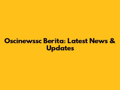 Oscinewssc Berita: Latest News & Updates