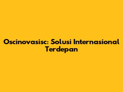 Oscinovasisc: Solusi Internasional Terdepan