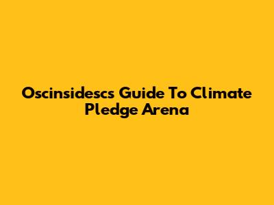 Oscinsidesc's Guide To Climate Pledge Arena