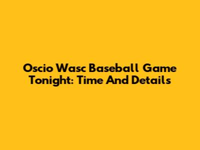 Oscio Wasc Baseball Game Tonight: Time And Details