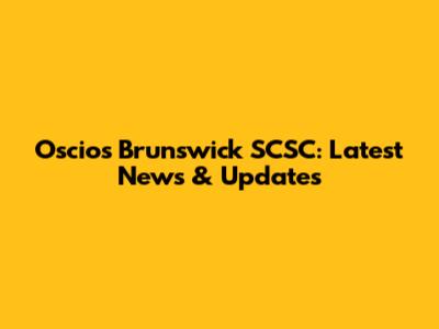 Oscios Brunswick SCSC: Latest News & Updates