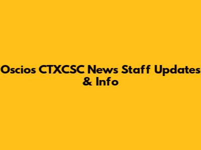 Oscios CTXCSC News Staff Updates & Info