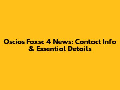 Oscios Foxsc 4 News: Contact Info & Essential Details