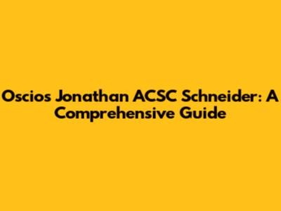Oscios Jonathan ACSC Schneider: A Comprehensive Guide