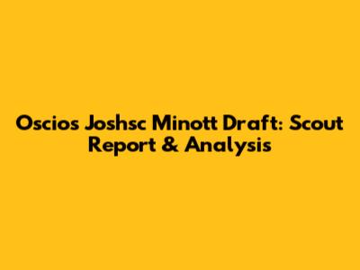 Oscios Joshsc Minott Draft: Scout Report & Analysis