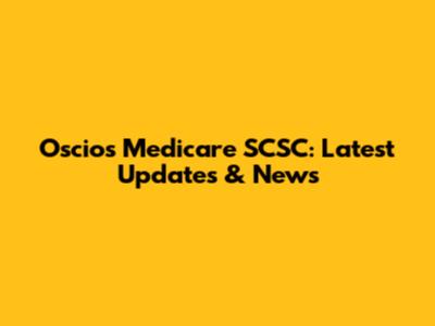 Oscios Medicare SCSC: Latest Updates & News