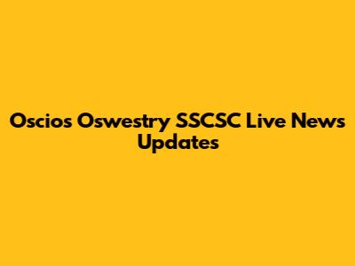 Oscios Oswestry SSCSC Live News Updates
