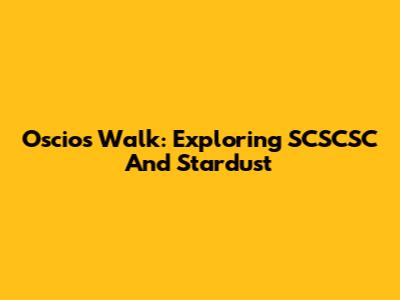 Oscios Walk: Exploring SCSCSC And Stardust