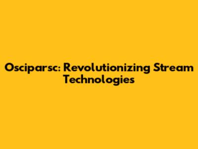 Osciparsc: Revolutionizing Stream Technologies