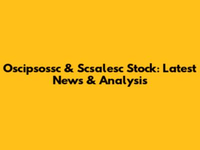 Oscipsossc & Scsalesc Stock: Latest News & Analysis