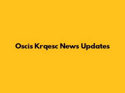 Oscis Krqesc News Updates