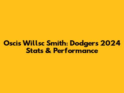 Oscis Willsc Smith: Dodgers 2024 Stats & Performance