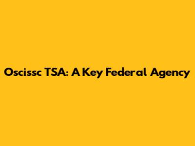 Oscissc TSA: A Key Federal Agency