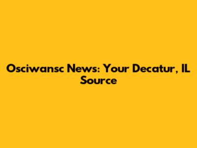 Osciwansc News: Your Decatur, IL Source
