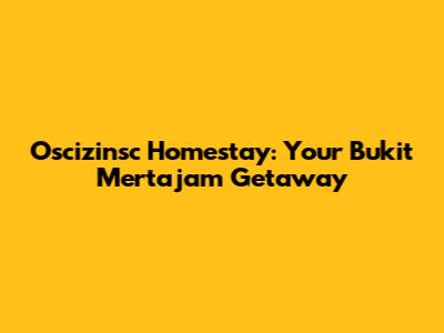 Oscizinsc Homestay: Your Bukit Mertajam Getaway