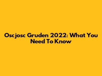 Oscjosc Gruden 2022: What You Need To Know