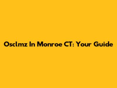 Osclmz In Monroe CT: Your Guide