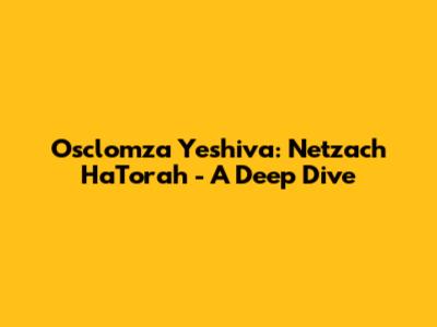 Osclomza Yeshiva: Netzach HaTorah - A Deep Dive