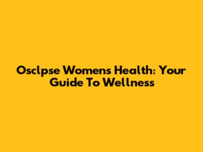 Osclpse Women's Health: Your Guide To Wellness