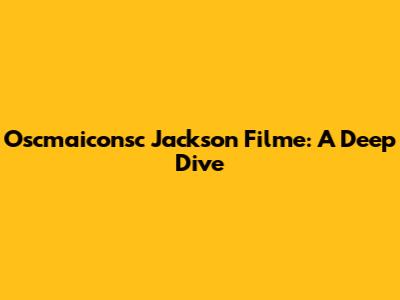 Oscmaiconsc Jackson Filme: A Deep Dive