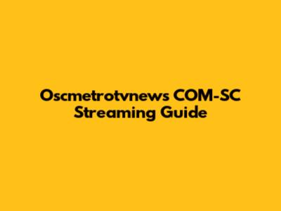 Oscmetrotvnews COM-SC Streaming Guide