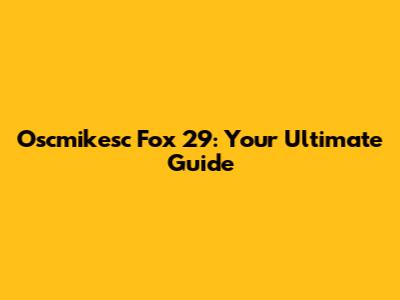 Oscmikesc Fox 29: Your Ultimate Guide