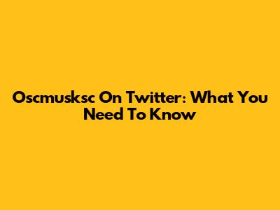 Oscmusksc On Twitter: What You Need To Know