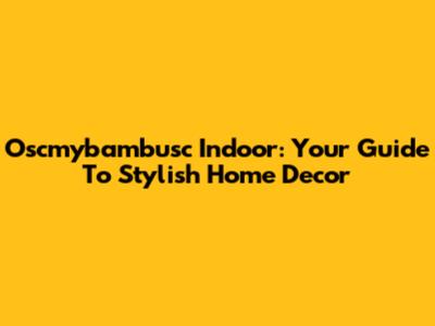 Oscmybambusc Indoor: Your Guide To Stylish Home Decor