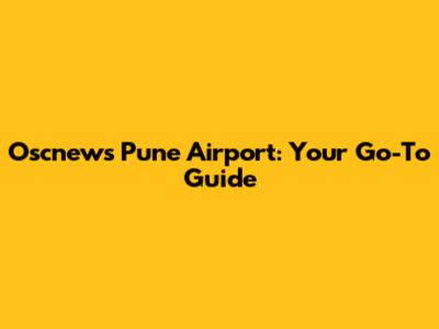 Oscnews Pune Airport: Your Go-To Guide