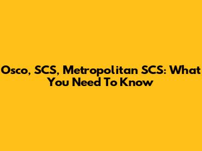 Osco, SCS, Metropolitan SCS: What You Need To Know