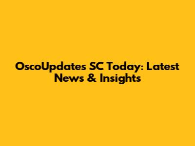 OscoUpdates SC Today: Latest News & Insights
