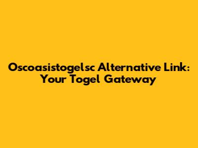Oscoasistogelsc Alternative Link: Your Togel Gateway
