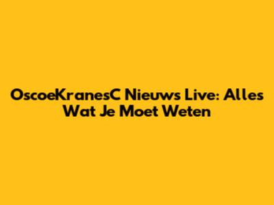 OscoeKranesC Nieuws Live: Alles Wat Je Moet Weten