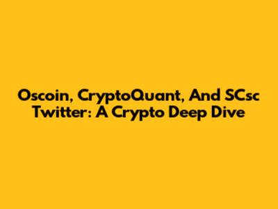 Oscoin, CryptoQuant, And SCsc Twitter: A Crypto Deep Dive