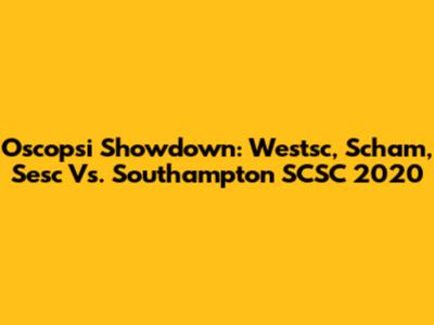 Oscopsi Showdown: Westsc, Scham, Sesc Vs. Southampton SCSC 2020