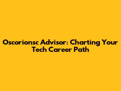Oscorionsc Advisor: Charting Your Tech Career Path