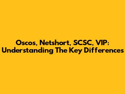 Oscos, Netshort, SCSC, VIP: Understanding The Key Differences
