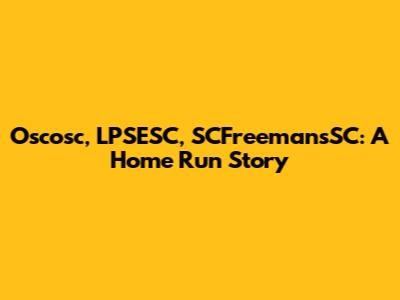 Oscosc, LPSESC, SCFreemansSC: A Home Run Story