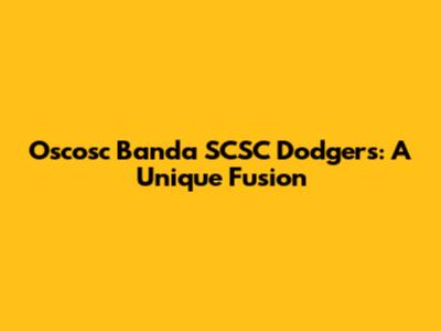 Oscosc Banda SCSC Dodgers: A Unique Fusion