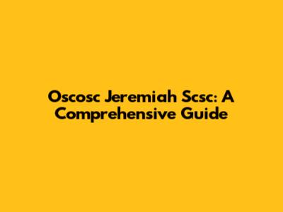 Oscosc Jeremiah Scsc: A Comprehensive Guide