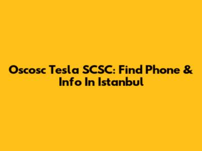 Oscosc Tesla SCSC: Find Phone & Info In Istanbul