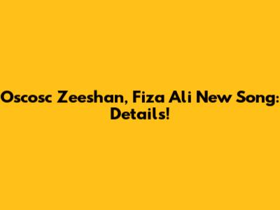 Oscosc Zeeshan, Fiza Ali New Song: Details!