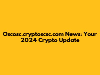 Oscosc.cryptoscsc.com News: Your 2024 Crypto Update